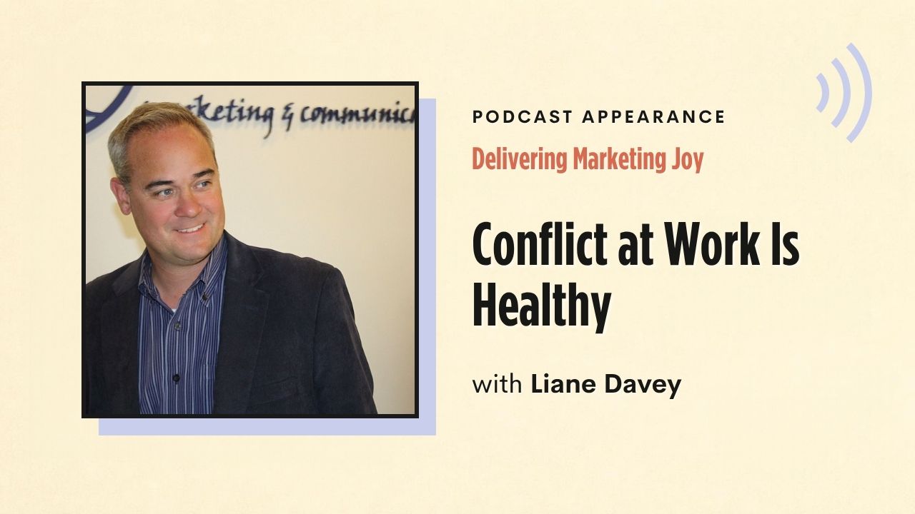 Podcast appearance: Delivering Marketing Joy – Conflict at Work Is Healthy, with Liane Davey