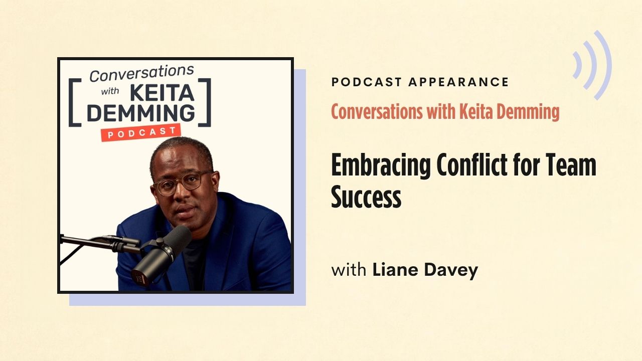 Podcast appearance: Conversations with Keita Demming – Embracing Conflict for Team Success, with Liane Davey