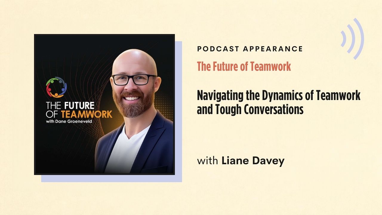 Podcast appearance: The Future of Teamwork – Navigating the Dynamics of Teamwork and Tough Conversations, with Liane Davey