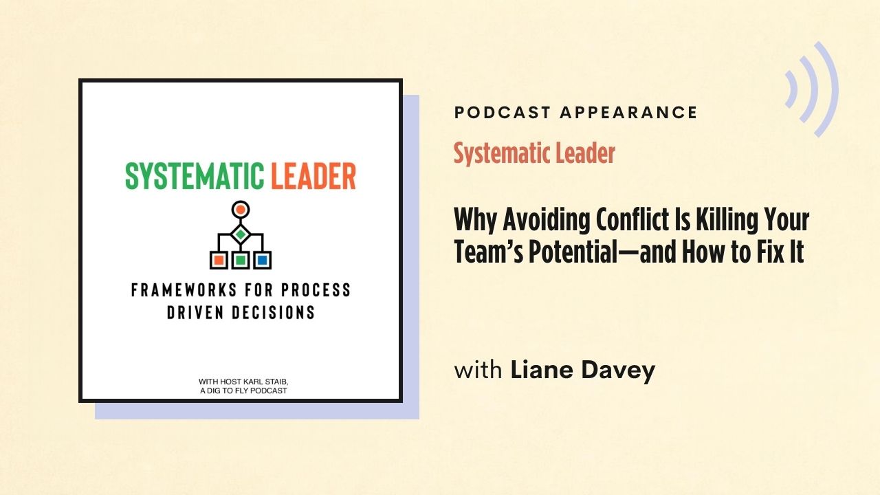 Podcast appearance: Systematic Leader – Why Avoiding Conflict Is Killing Your Team's Potential—and How to Fix It, with Liane Davey