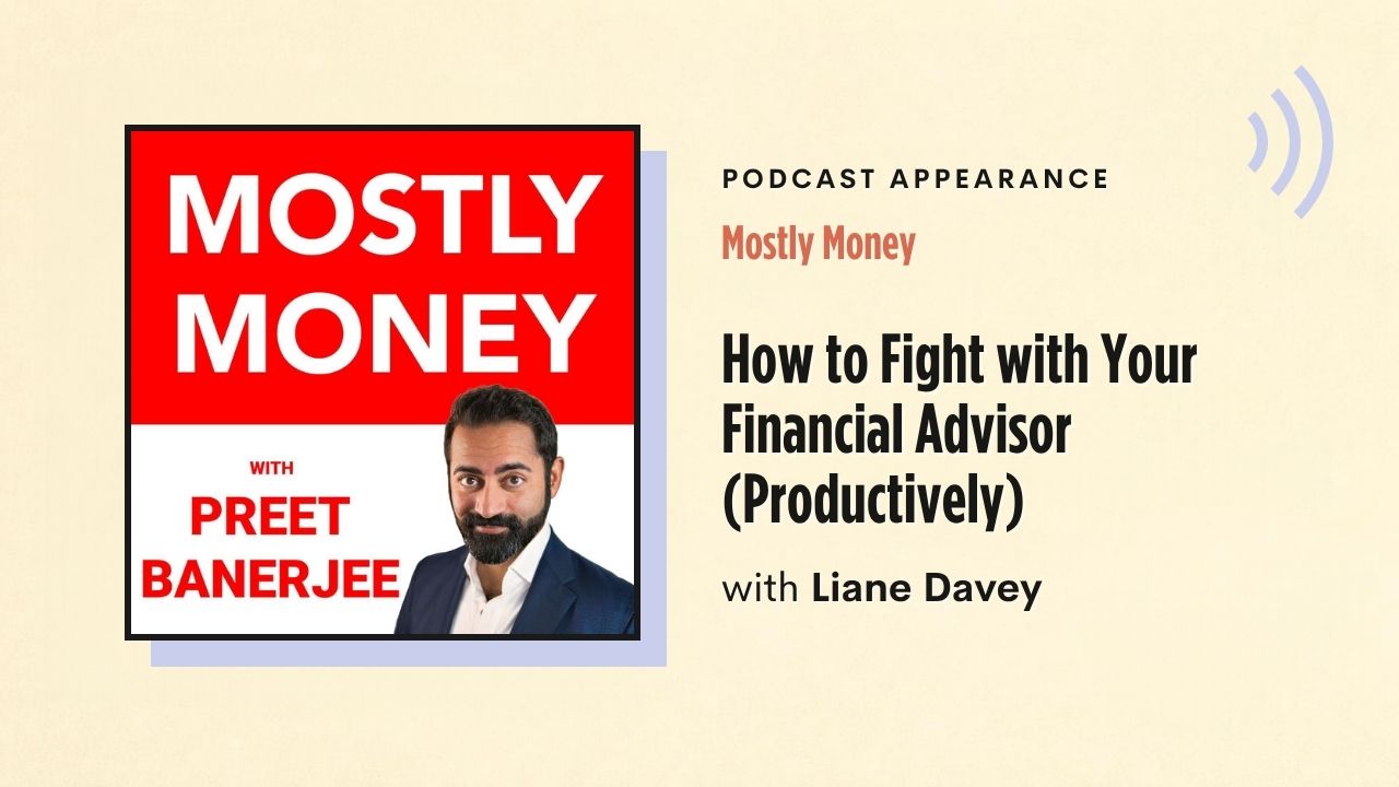 Podcast appearance: Mostly Money – How to Fight with Your Financial Advisor (Productively), with Liane Davey