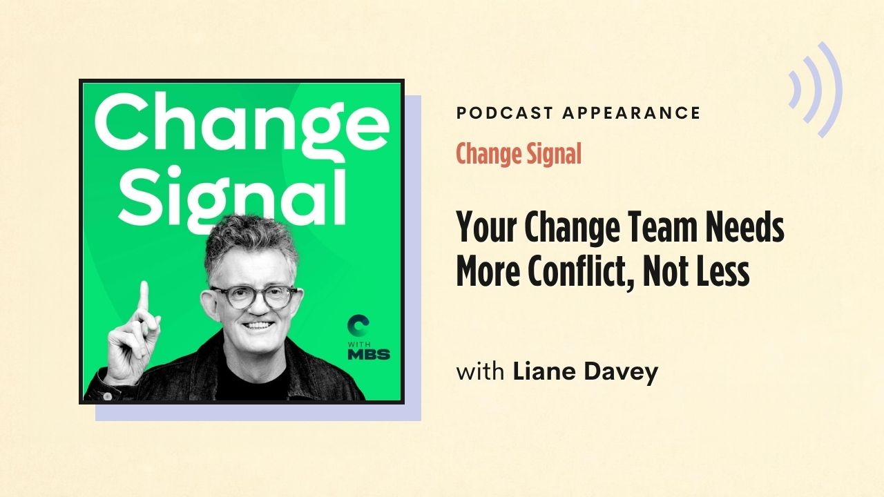 Podcast appearance: Change Signal – Your Change Team Needs More Conflict, Not Less, with Liane Davey