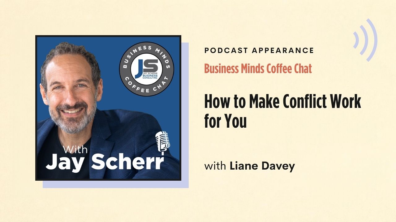 Podcast appearance: Business Minds Coffee Chat – How to Make Conflict Work for You, with Liane Davey