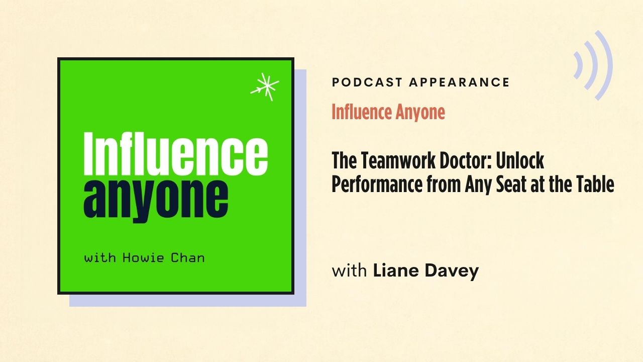 Podcast appearance: Influence Anyone – The Teamwork Doctor: Unlock Performance from Any Seat at the Table, with Liane Davey