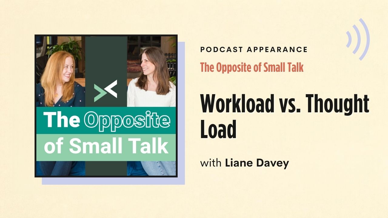 Podcast appearance: The Opposite of Small Talk – Workload vs. Thought Load, with Liane Davey